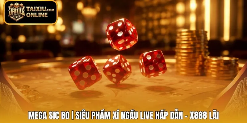Mega Sic Bo | Siêu Phẩm Xí Ngầu Live Hấp Dẫn - X888 Lãi