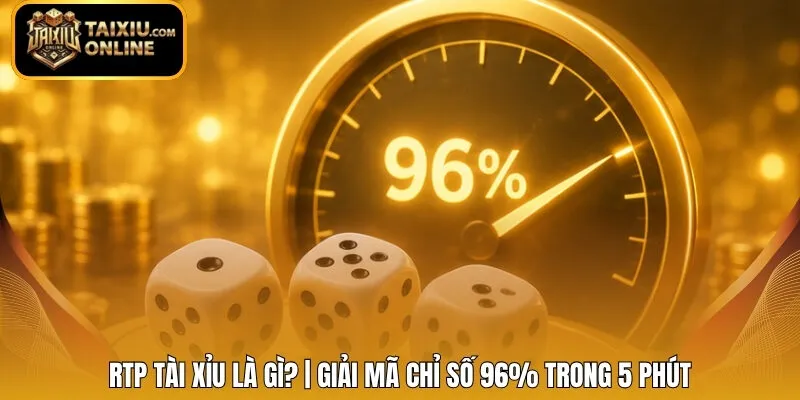 RTP Tài Xỉu Là Gì? | Giải Mã Chỉ Số 96% Trong 5 Phút